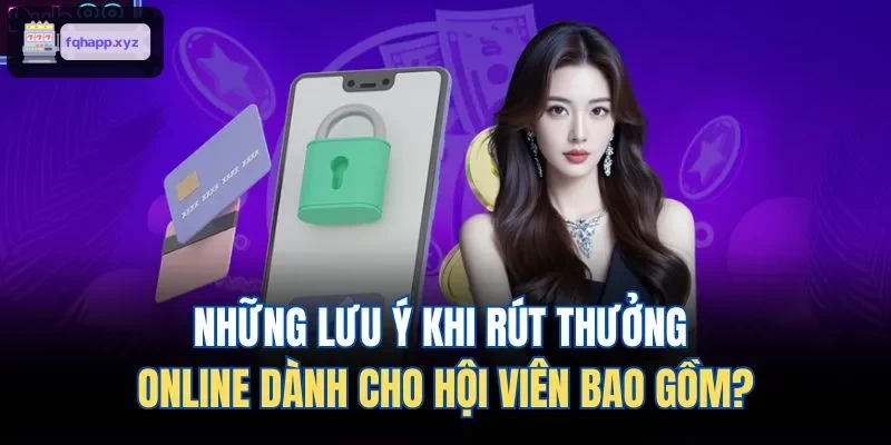 Những lưu ý khi rút thưởng online dành cho hội viên bao gồm?